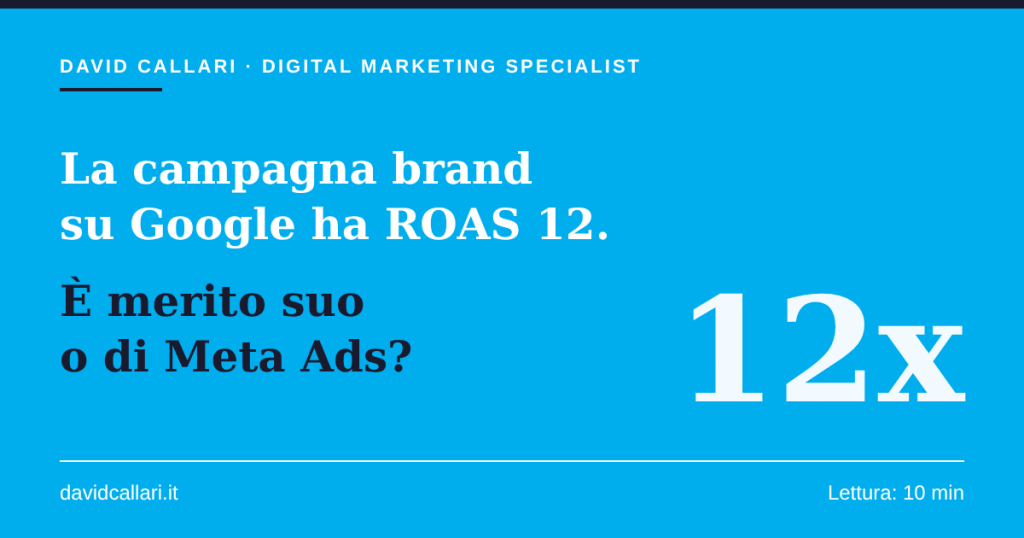 Campagna brand Google ads ha ROAS 12? È merito suo o di Meta Ads? Come misurarlo prima di spegnere (o gonfiare) il budget 2 articolo campagna brand google ads merito meta ads come misurarlo featured 1200x630 1